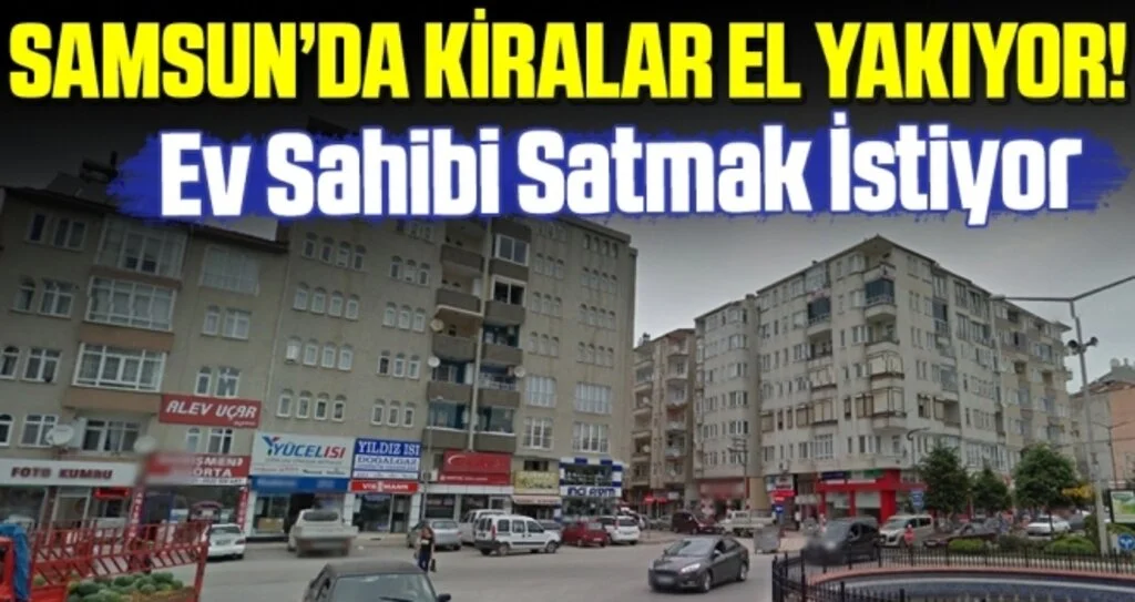 Samsun'da kiralar el yakıyor!