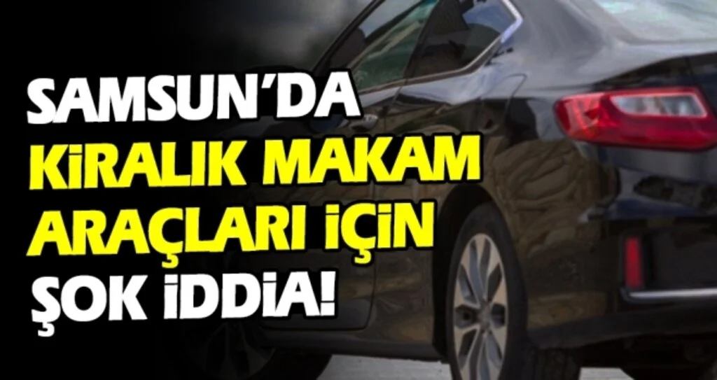 Samsun'da Kiralık makam araçları için şok iddia!