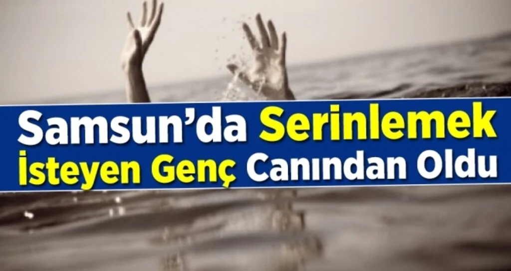 Samsun'da Serinlemek İsteyen Genç Canından Oldu