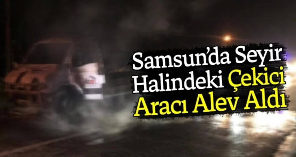 Samsun'da Seyir Halindeki Çekici Aracı Yandı