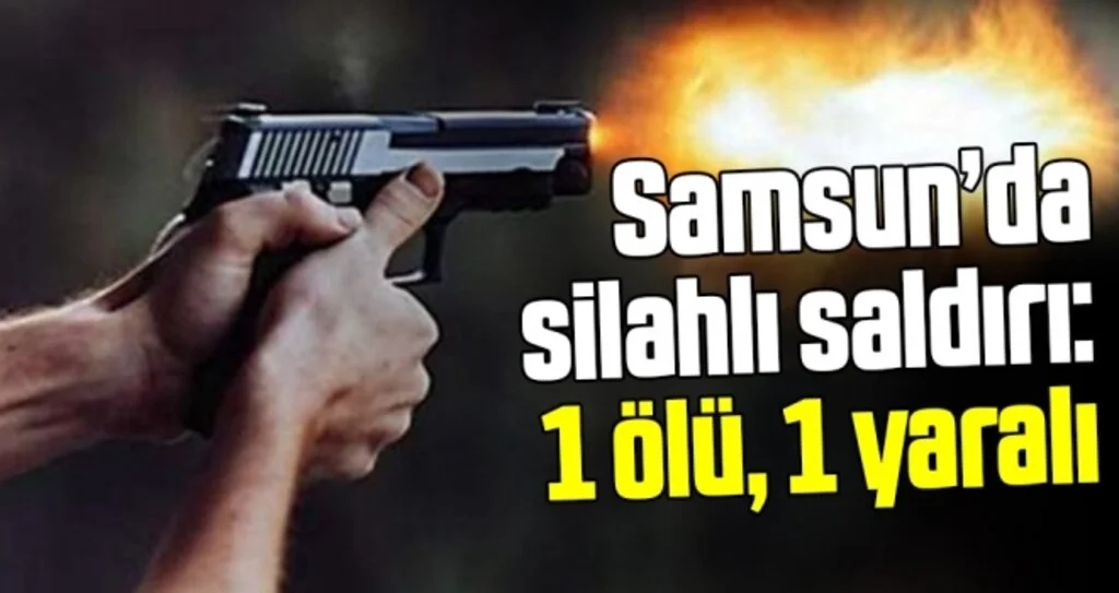Samsun'da silahlı saldırı: 1 ölü, 1 yaralı