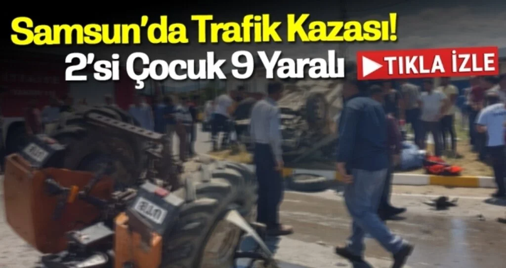 Samsun'da Traktör ile hafif ticari araç çarpıştı: 2'si çocuk 9 yaralı