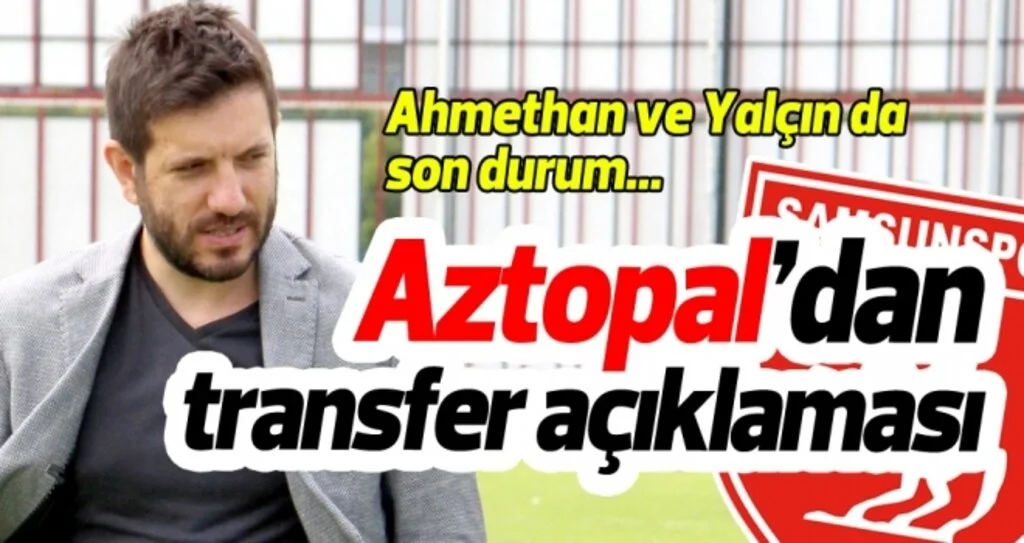 Samsunspor Genel Menajeri Mustafa Aztopal'dan transfer açıklaması