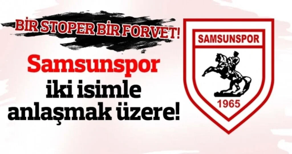Samsunspor iki isimle anlaşmak üzere