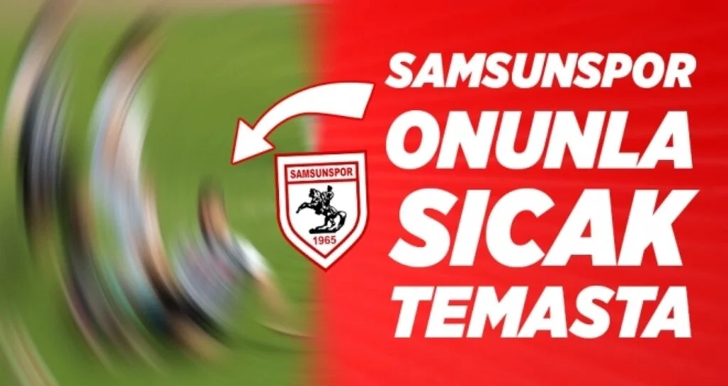 Samsunspor Onunla Sıcak Temasta!