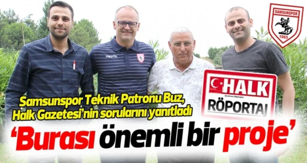 Samsunspor Teknik Direktörü İrfan Buz'un Halk Gazetesi'ne verdiği röportaj... 'BURASI ÖNEMLİ BİR PROJE'