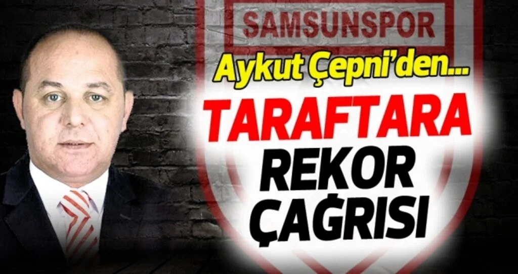 Samsunspor Yöneticisi Aykut Çepni'den taraftara rekor çağrısı