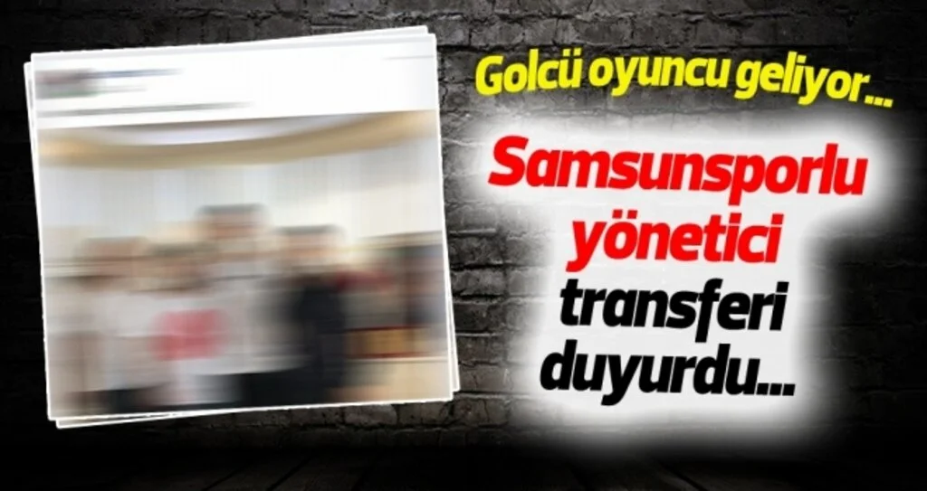 Samsunsporlu yönetici o transferi duyurdu