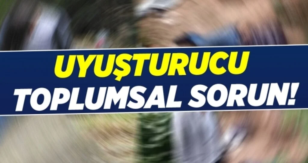 'Uyuşturucu toplumsal sorun'
