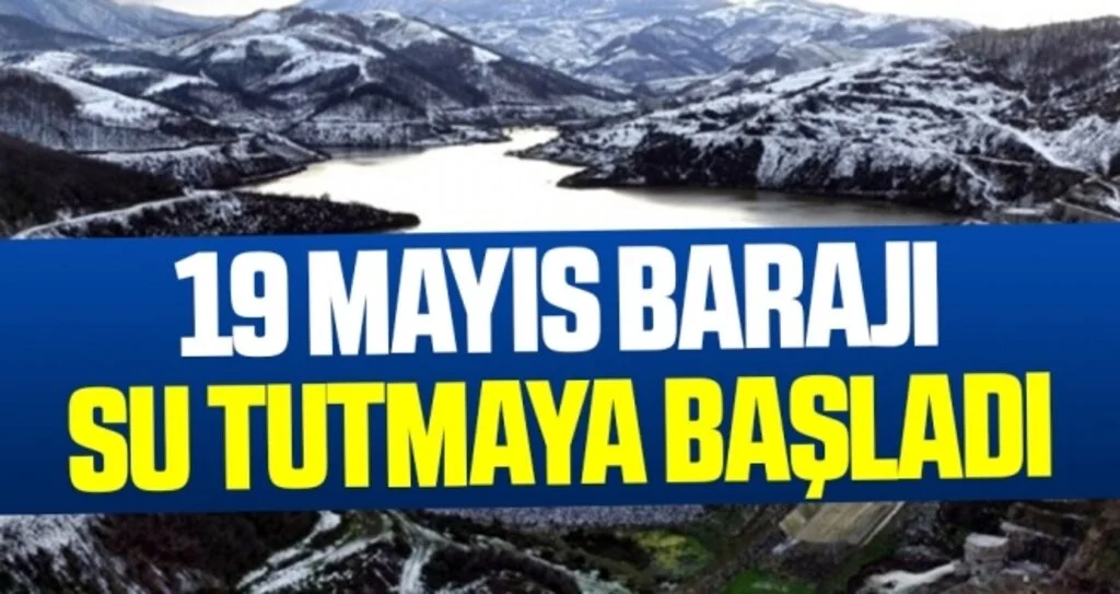 19 Mayıs Barajı su tutmaya başladı