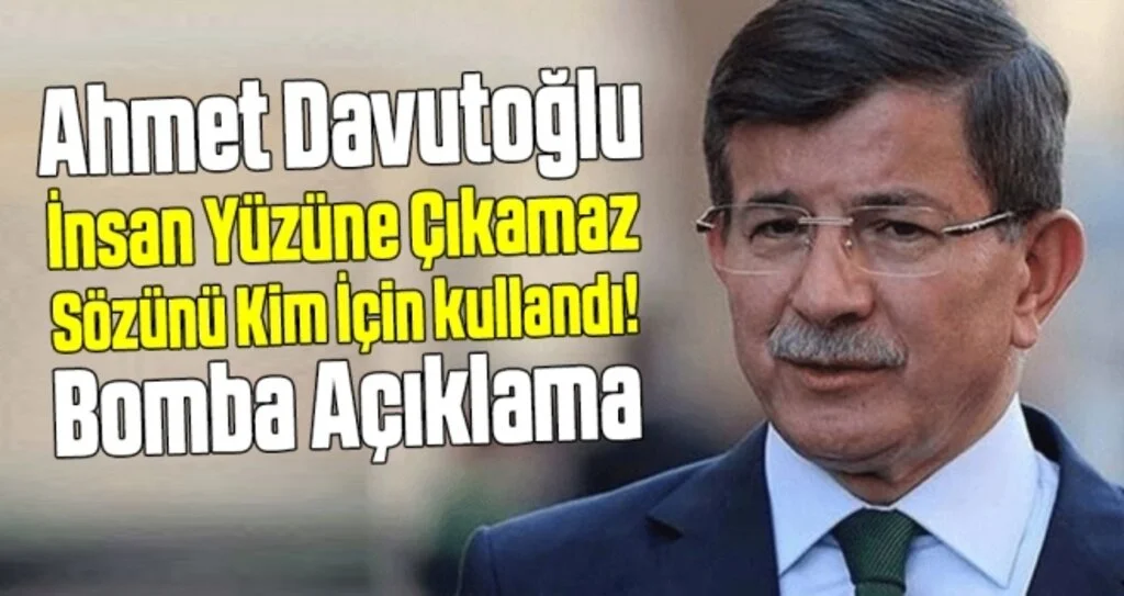Ahmet Davutoğlu insan yüzüne çıkamaz sözünü kim için kullandı! Bomba açıklama