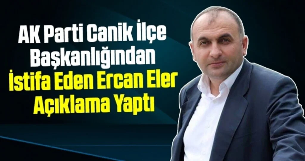AK Parti Canik İlçe Başkanlığı'ndan İstifa Eden Ercan Eler Açıklama Yaptı