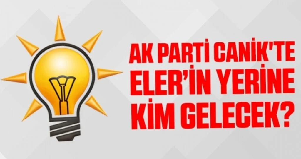 AK Parti Canik'te Ercan Eler'in Yerine Kim Gelecek?