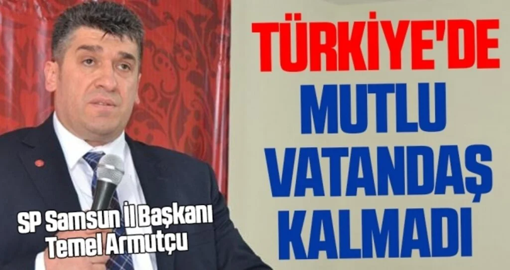 Armutçu: Türkiye'de mutlu vatandaş kalmadı 