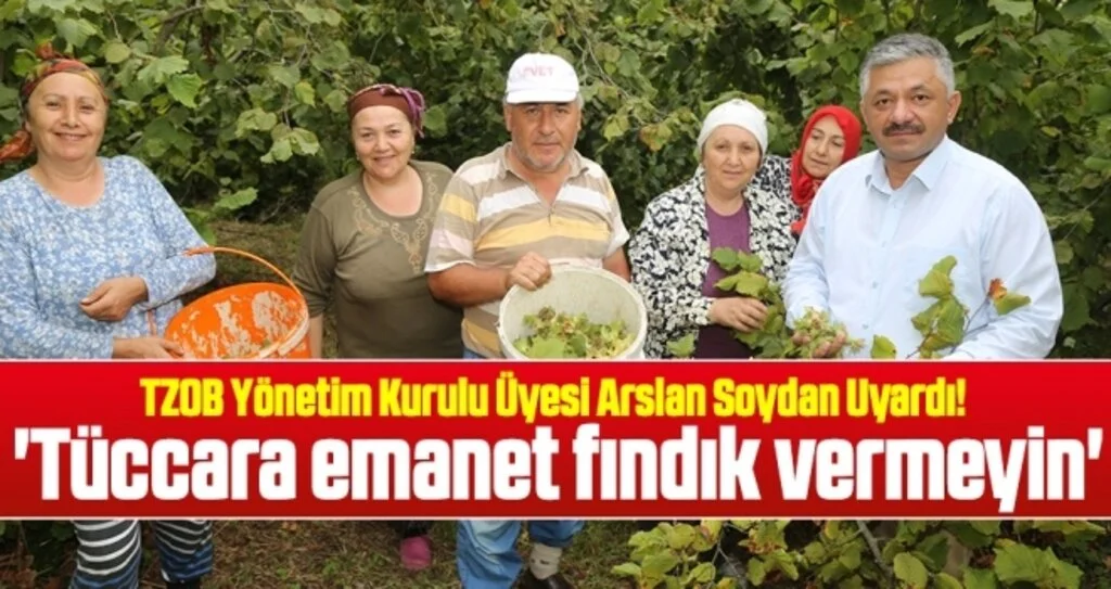 Arslan Soydan: Tüccara emanet fındık vermeyin