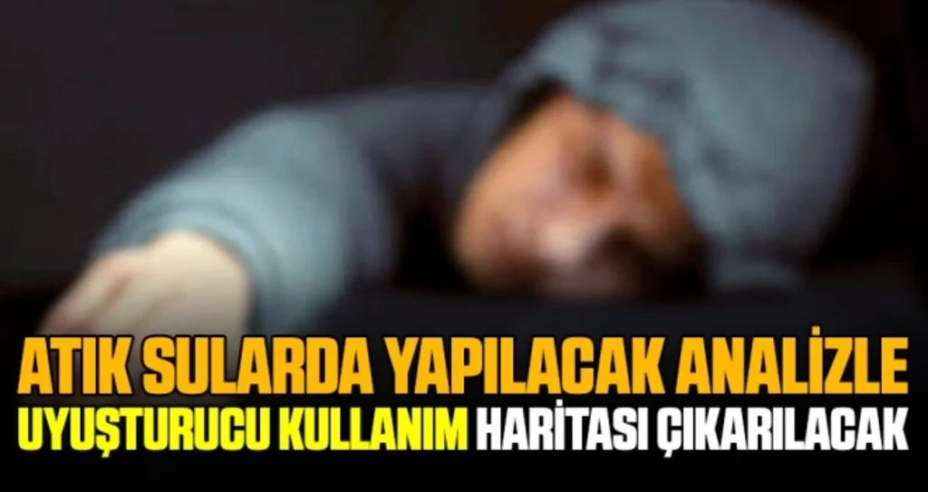Atık sularda yapılacak analizle şehirlerin uyuşturucu kullanımının haritası çıkarılacak