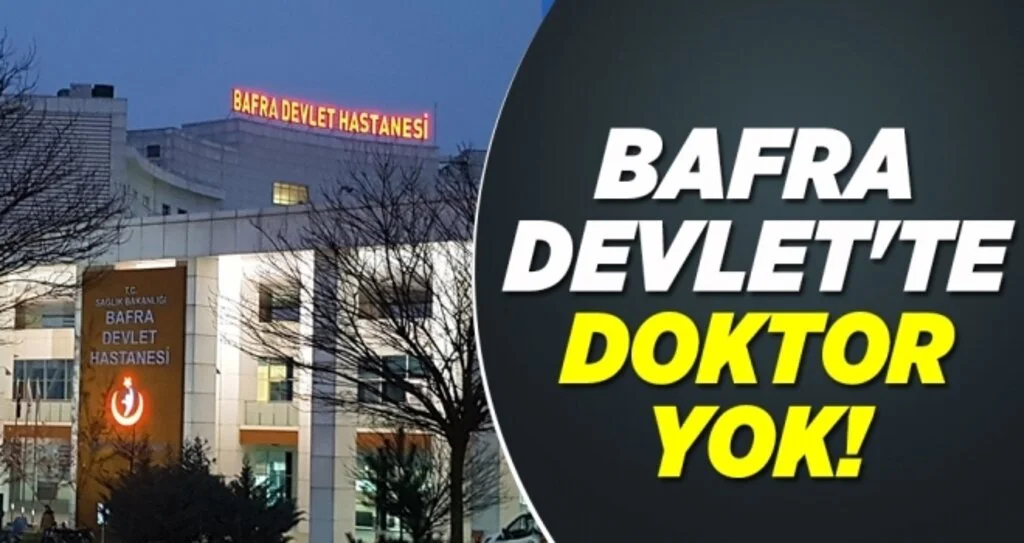 Bafra Devlet'te doktor yok!