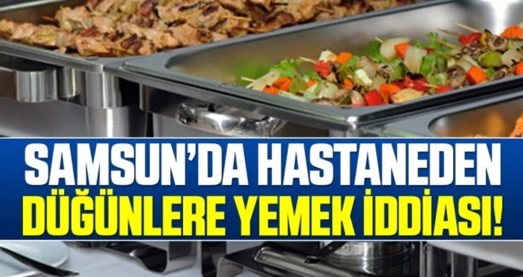 Çarşamba Devlet Hastanesi'nden Düğünlere Yemek İddiası!