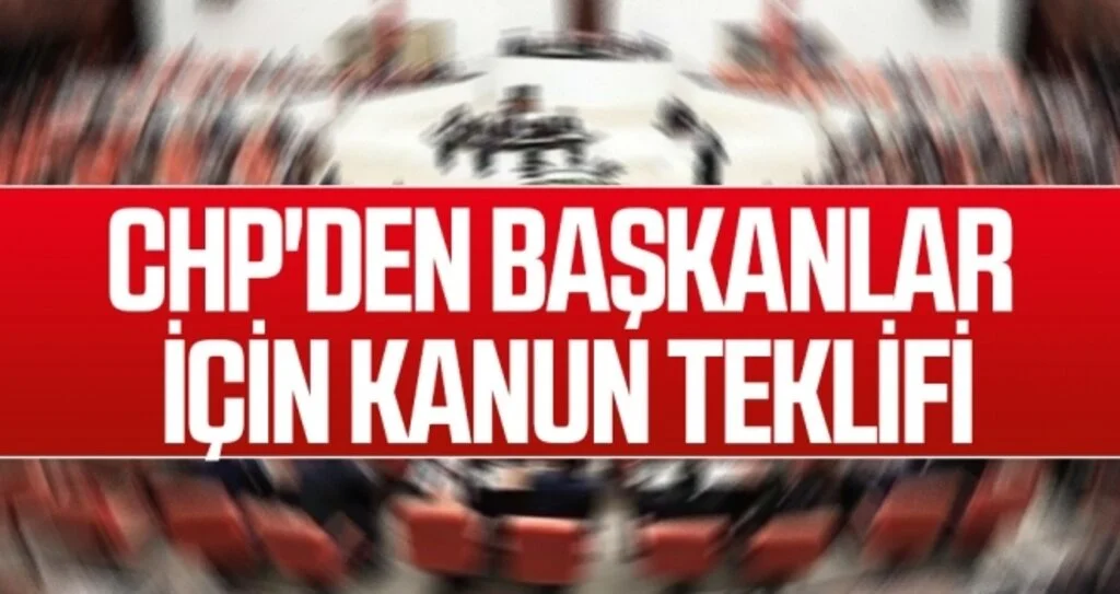 CHP'den başkanlar için kanun teklifi