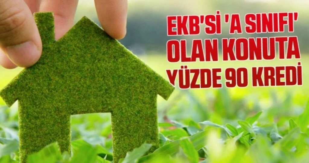 EKB'si 'A sınıfı' olan konuta yüzde 90 kredi