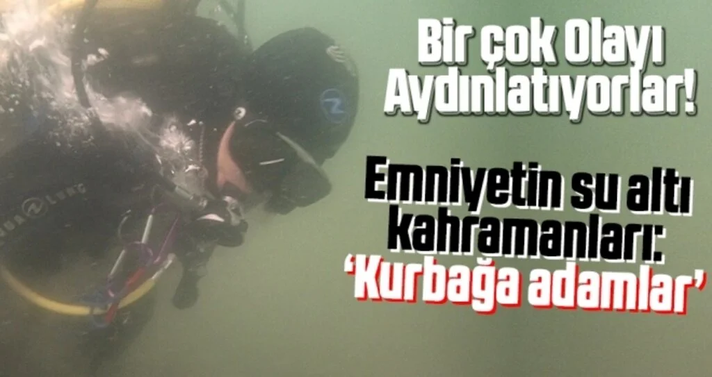 Emniyetin su altı kahramanları: 'Kurbağa adamlar'