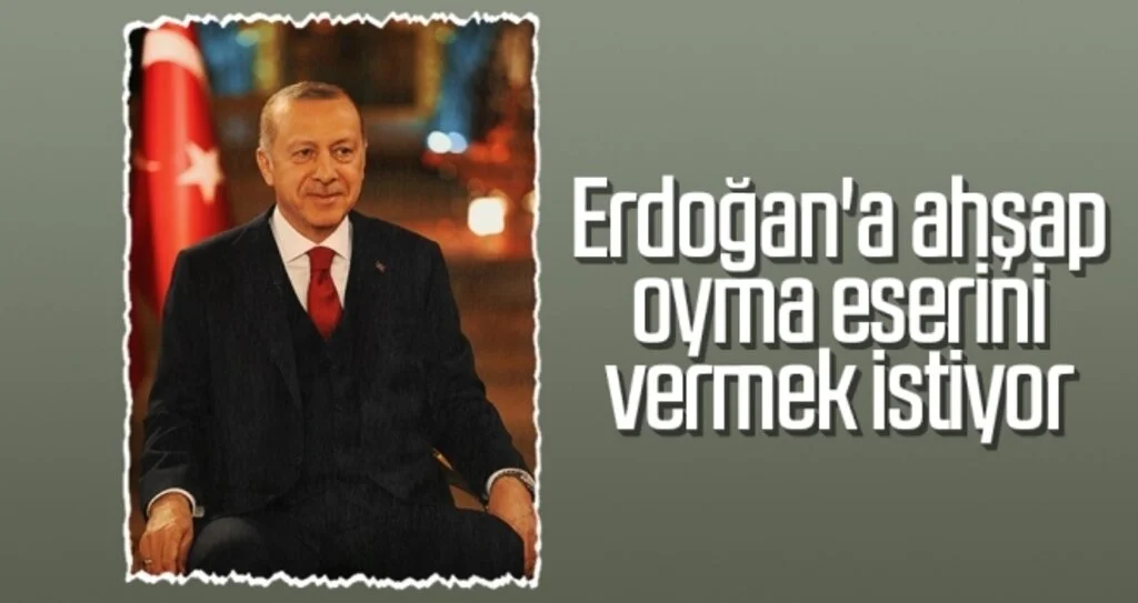 Erdoğan'a ahşap oyma eserini vermek istiyor
