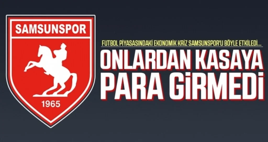 FUTBOL PİYASASINDAKİ EKONOMİK KRİZ SAMSUNSPOR'U BÖYLE ETKİLEDİ...