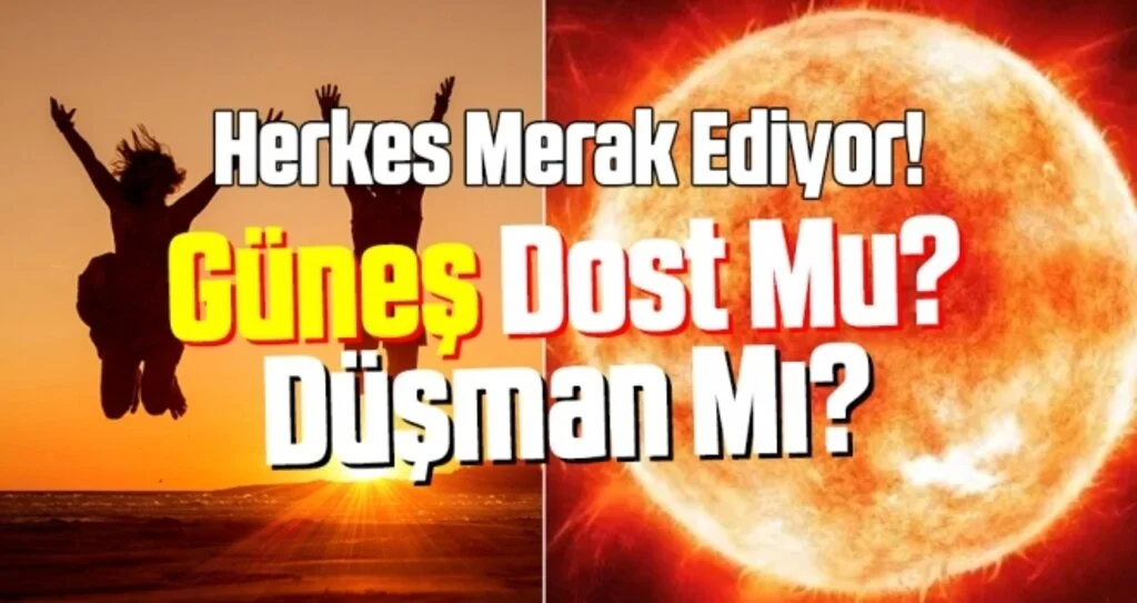 Güneş dost mu düşman mı?