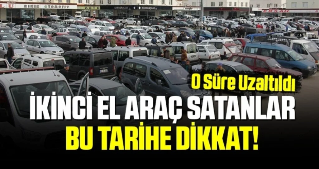 İkinci el araç satanlar dikkat! O süre Uzatıldı