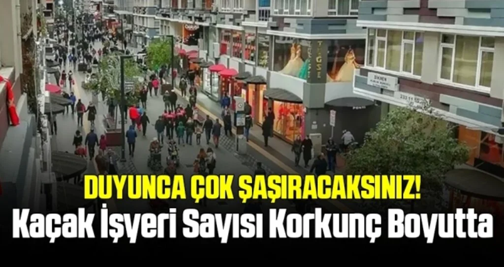 Kaçak işyeri sayısı korkunç boyutta