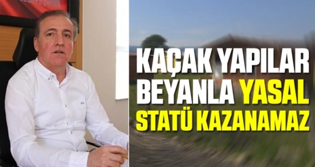 'Kaçak yapılar beyanla yasal statü kazanamaz'