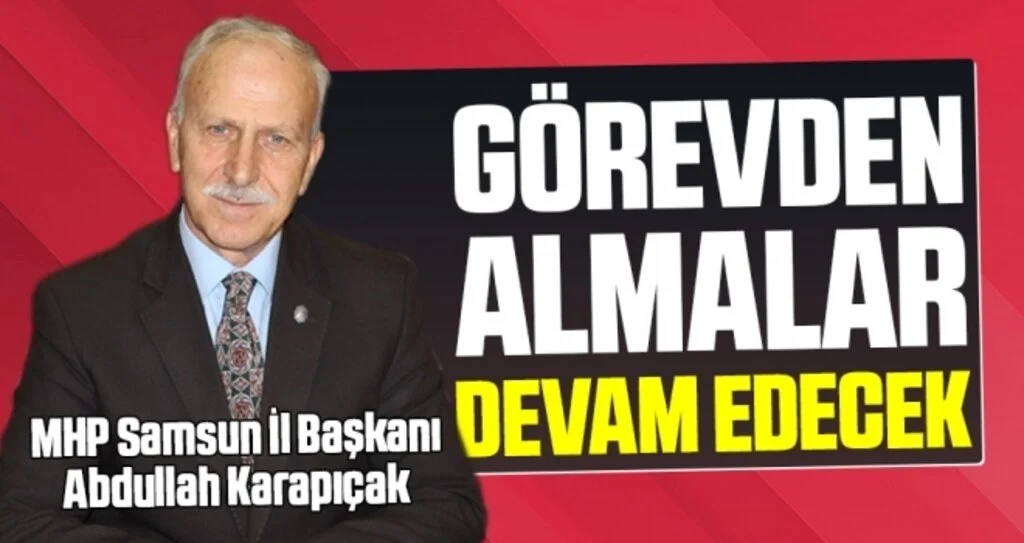 Karapıçak: Görevden Almalar Devam Edecek