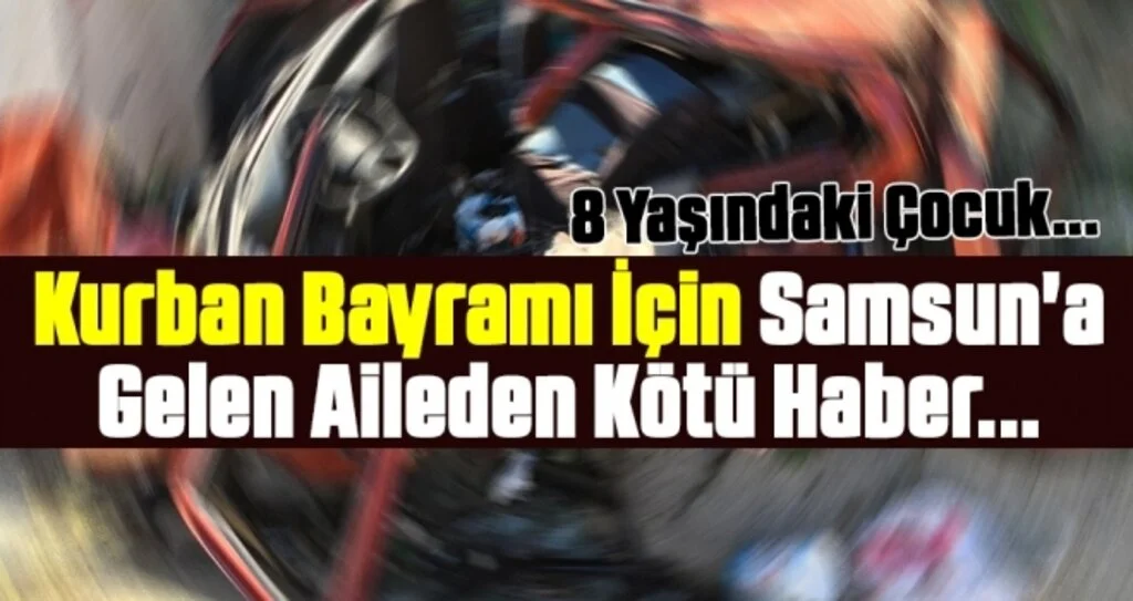 Kurban Bayramı İçin Samsun'a Gelen Aile Trafik Kazası Geçirdi:1 Ölü 10 Yaralı