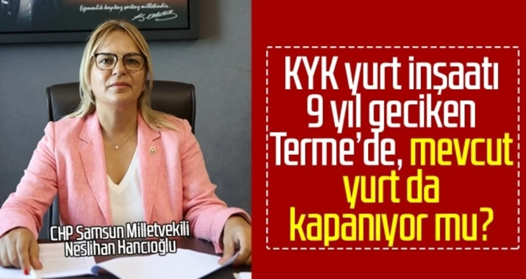 Milletvekili Hancıoğlu: KYK yurt inşaatı 9 yıl geciken Terme’de, mevcut yurt da kapanıyor mu?