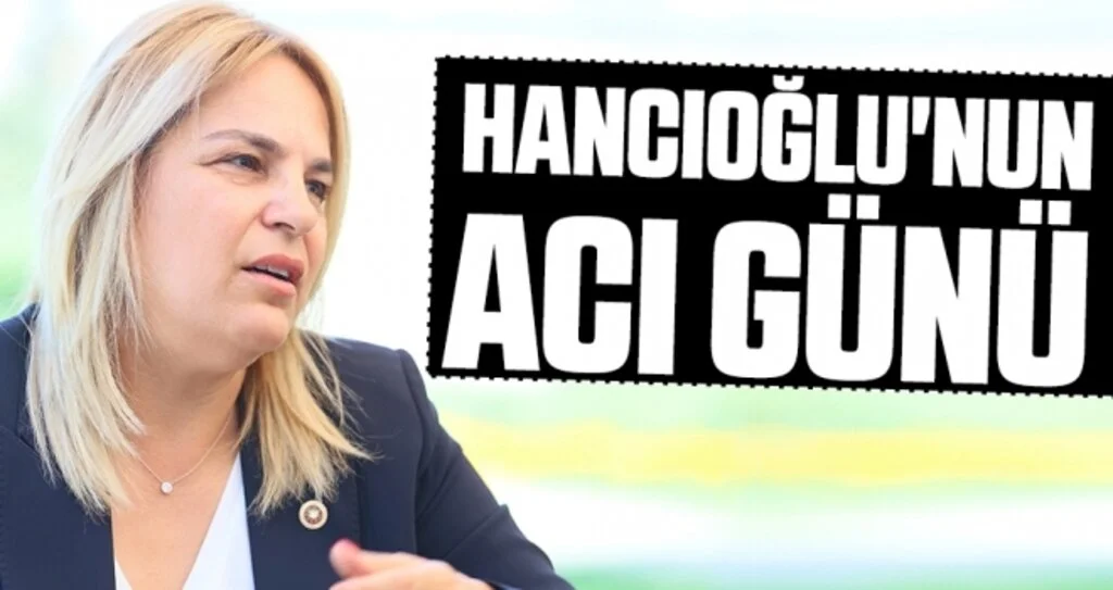Milletvekili Hancıoğlu'nun Acı Günü 