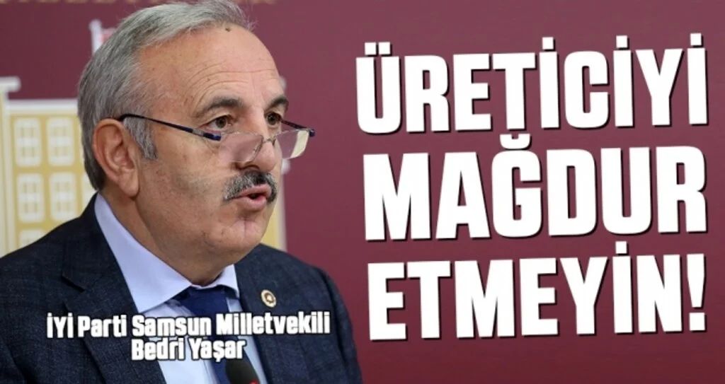 Milletvekili Yaşar: Üreticiyi Mağdur Etmeyin!