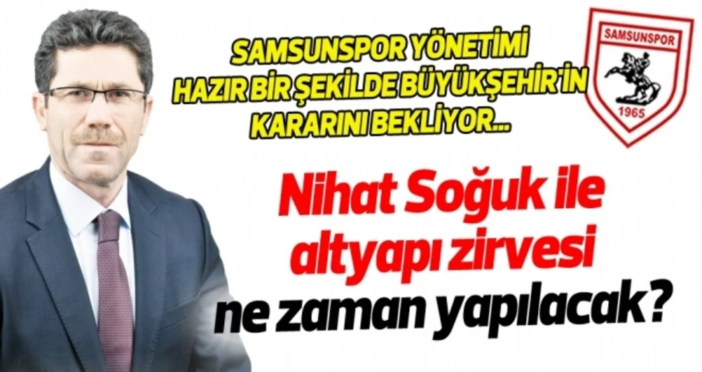 Nihat Soğuk ile Samsunspor yönetimi ne zaman bir araya gelecek?