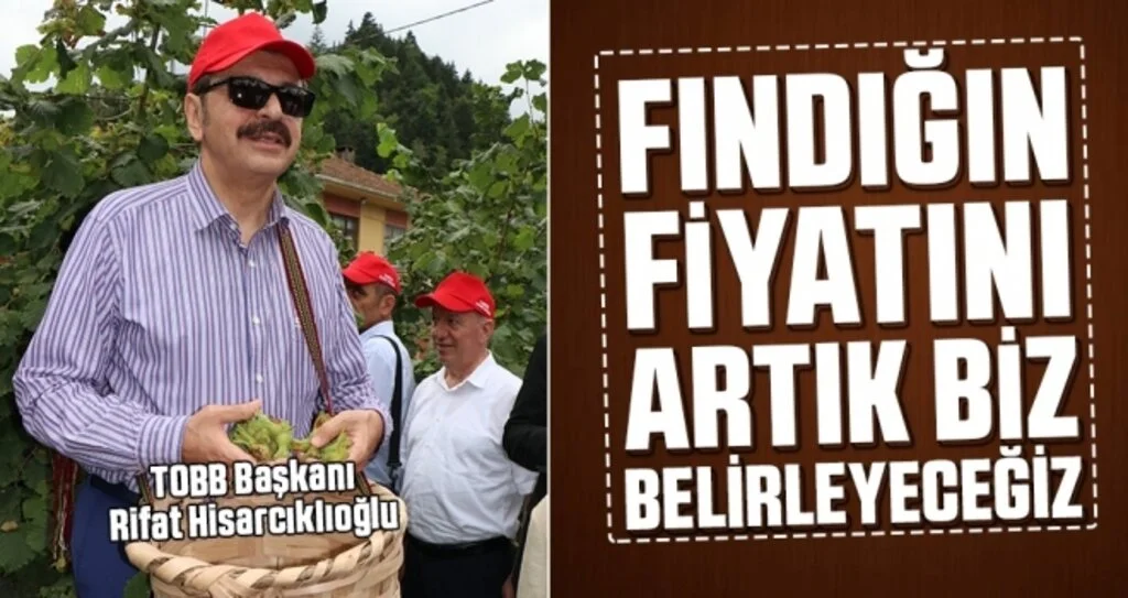 Rifat Hisarcıklıoğlu: Fındığın fiyatını artık biz belirleyeceğiz
