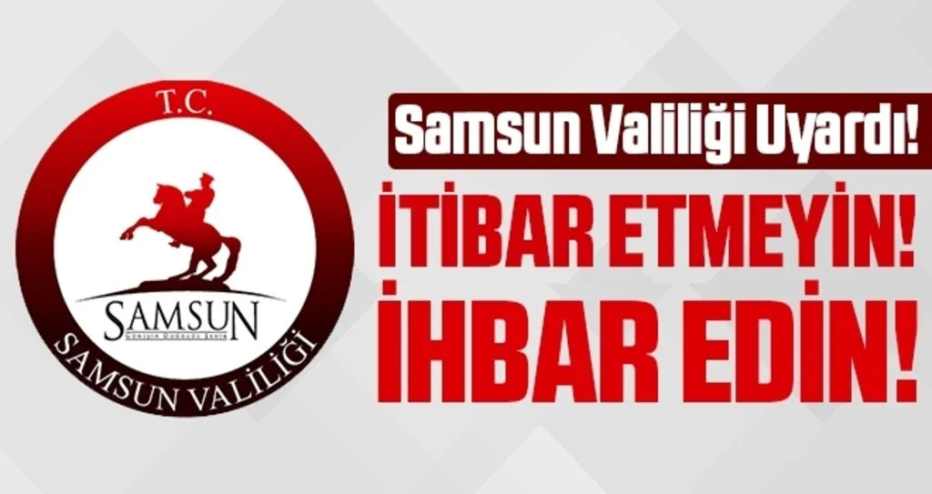 Samsun Valiliği Uyardı! İtibar Etmeyin İhbar Edin!