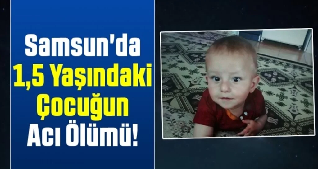 Samsun'da 1,5 Yaşındaki Çocuğun Acı Ölümü!