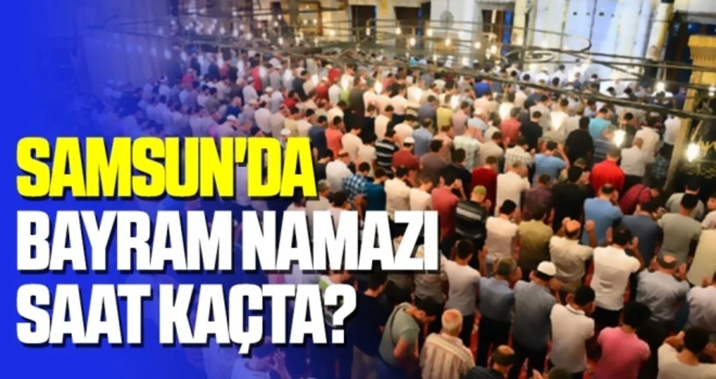 Samsun'da Bayram namazı saat kaçta?