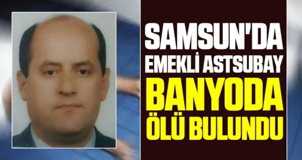 Samsun'da Emekli astsubay banyoda ölü bulundu