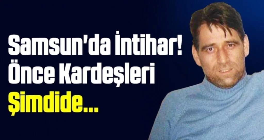 Samsun'da İntihar! Önce Kardeşleri Şimdide...