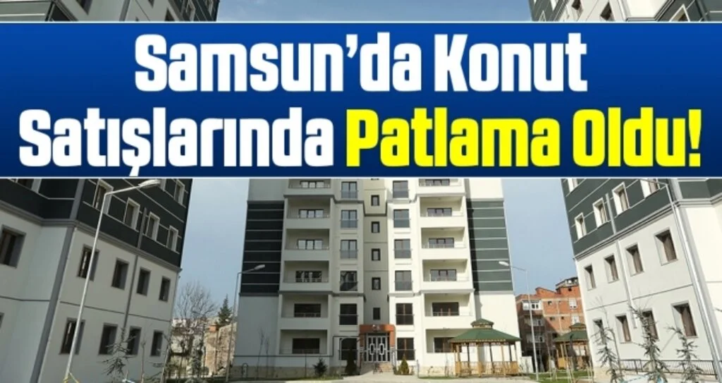 Samsun'da Konut satışları patladı!