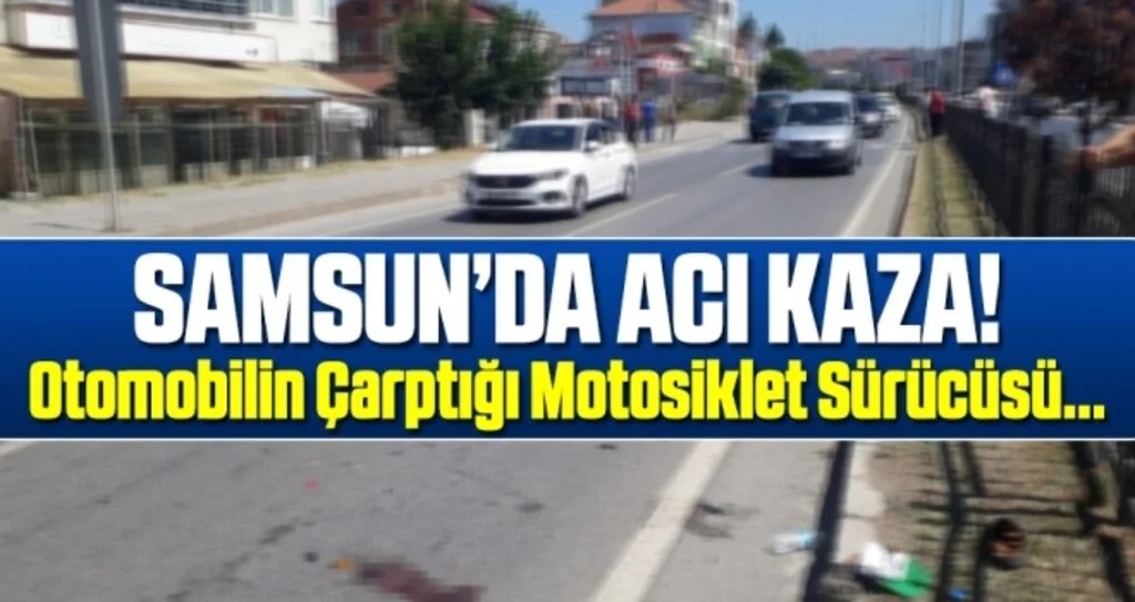 Samsun'da Otomobilin çarptığı motosiklet sürücüsü öldü!