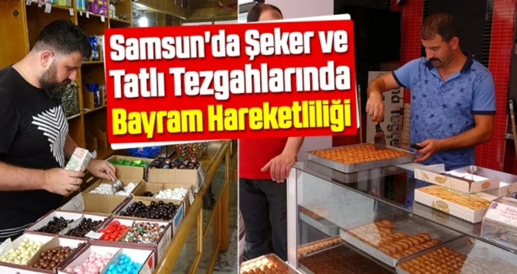 Samsun'da Şeker ve tatlı tezgahlarında bayram hareketliliği