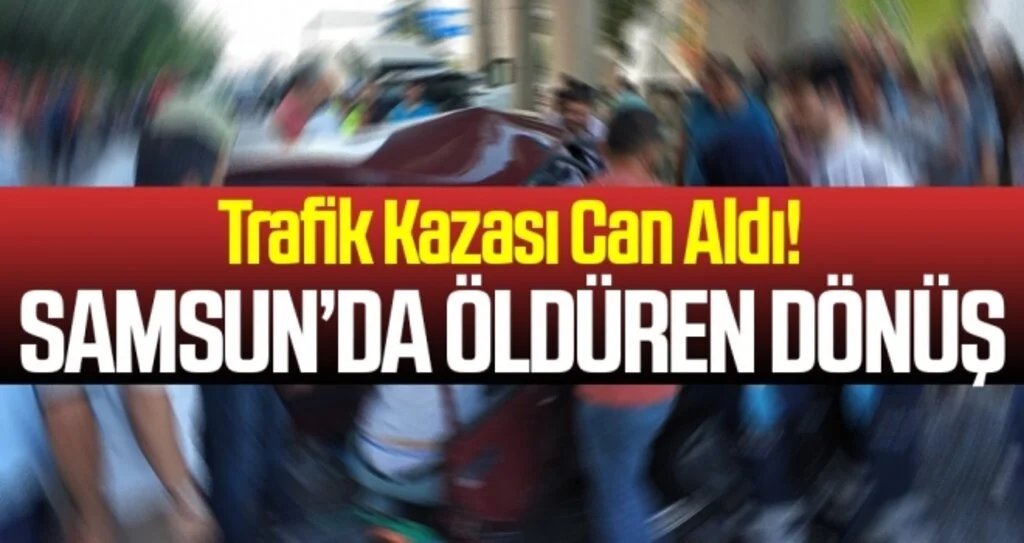 Samsun'da Trafik Kazası Can Aldı!