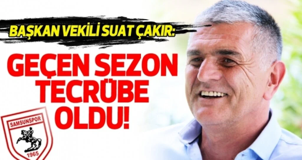 Samsunspor Başkan Vekili Suat Çakır: Geçen sezon tecrübe oldu