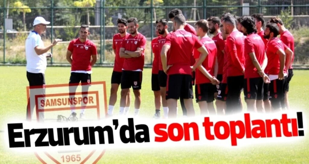 Samsunspor Haberleri | Erzurum'da son toplantı