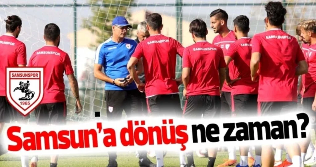 Samsunspor Haberleri | Takım ne zaman dönüyor?